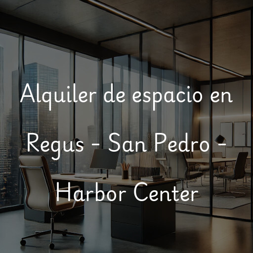 Alquiler de espacio en Regus - San Pedro - Harbor Center