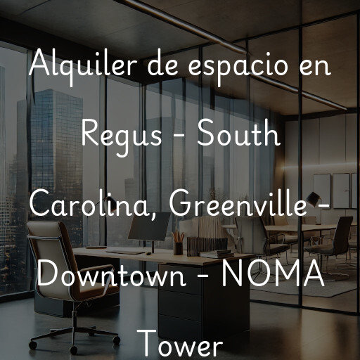 Alquiler de espacio en Regus - South Carolina, Greenville - Downtown - NOMA Tower