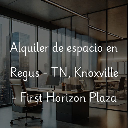 Alquiler de espacio en Regus - TN, Knoxville - First Horizon Plaza