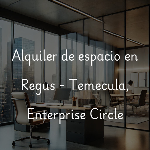 Alquiler de espacio en Regus - Temecula, Enterprise Circle