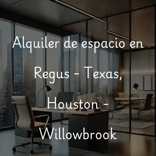 Alquiler de espacio en Regus - Texas, Houston - Willowbrook