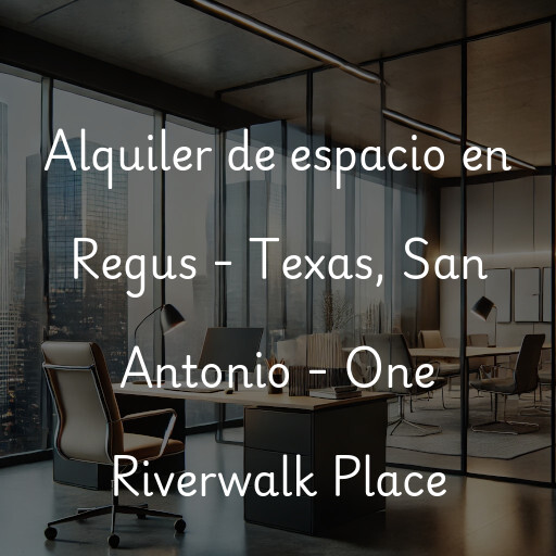 Alquiler de espacio en Regus - Texas, San Antonio - One Riverwalk Place