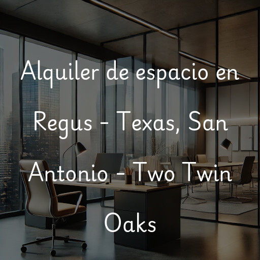 Alquiler de espacio en Regus - Texas, San Antonio - Two Twin Oaks