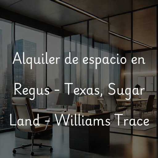 Alquiler de espacio en Regus - Texas, Sugar Land - Williams Trace