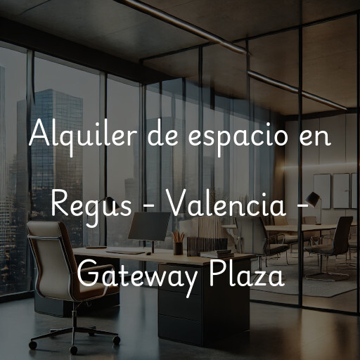 Alquiler de espacio en Regus - Valencia - Gateway Plaza