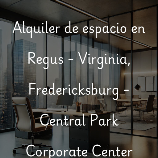 Alquiler de espacio en Regus - Virginia, Fredericksburg - Central Park Corporate Center