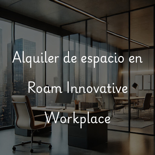 Alquiler de espacio en Roam Innovative Workplace