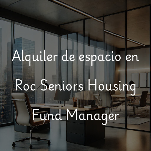 Alquiler de espacio en Roc Seniors Housing Fund Manager