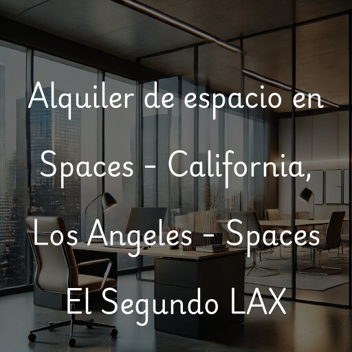 Alquiler de espacio en Spaces - California, Los Angeles - Spaces El Segundo LAX