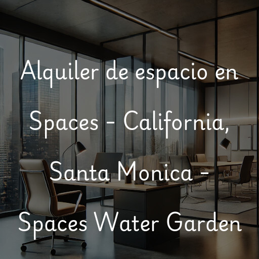 Alquiler de espacio en Spaces - California, Santa Monica - Spaces Water Garden