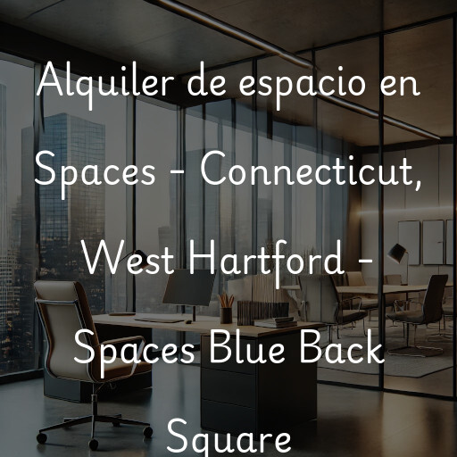 Alquiler de espacio en Spaces - Connecticut, West Hartford - Spaces Blue Back Square