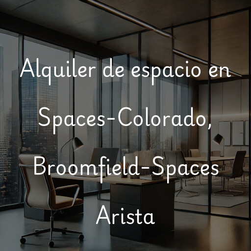 Alquiler de espacio en Spaces-Colorado, Broomfield-Spaces Arista