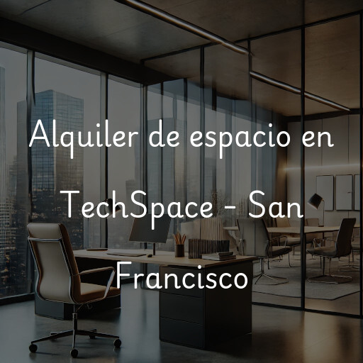 Alquiler de espacio en TechSpace - San Francisco