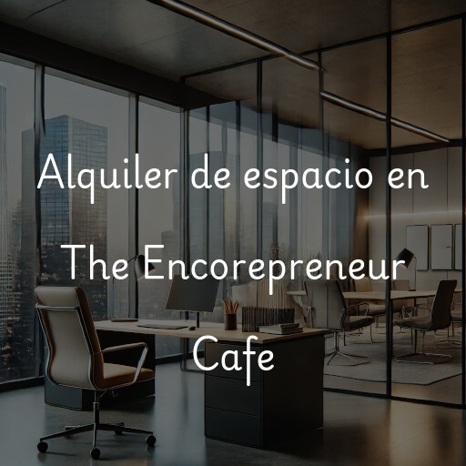 Alquiler de espacio en The Encorepreneur Cafe