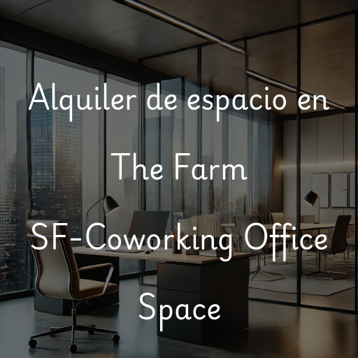 Alquiler de espacio en The Farm SF-Coworking Office Space