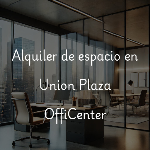 Alquiler de espacio en Union Plaza OffiCenter