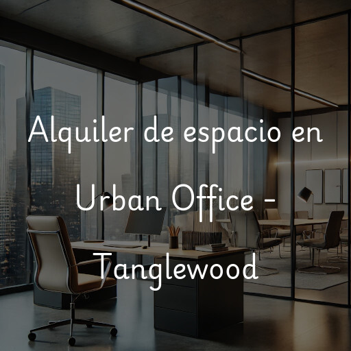 Alquiler de espacio en Urban Office - Tanglewood