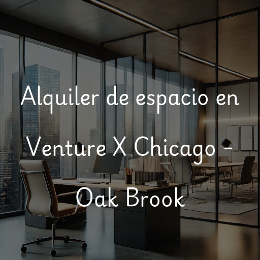 Alquiler de espacio en Venture X Chicago - Oak Brook