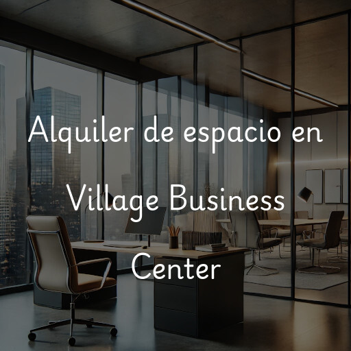 Alquiler de espacio en Village Business Center