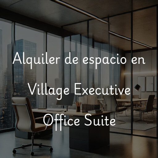 Alquiler de espacio en Village Executive Office Suite