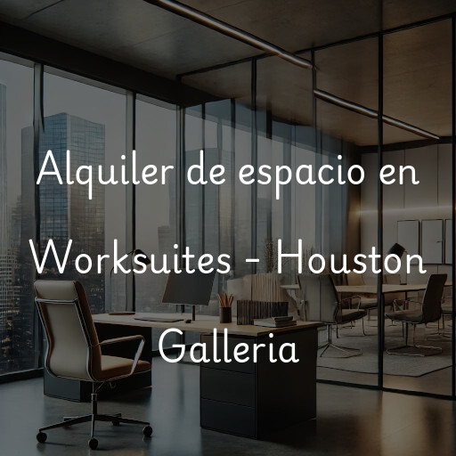 Alquiler de espacio en Worksuites - Houston Galleria