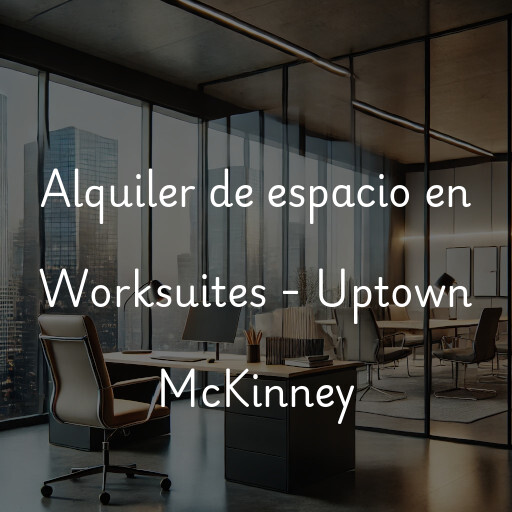 Alquiler de espacio en Worksuites - Uptown McKinney