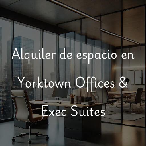 Alquiler de espacio en Yorktown Offices & Exec Suites